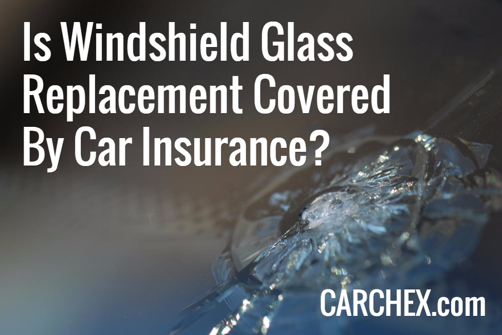 Is Windshield Glass Replacement Covered By Car Insurance? CARCHEX®